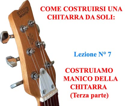 Costruire una chitarra elettrica: Il manico (terza parte)